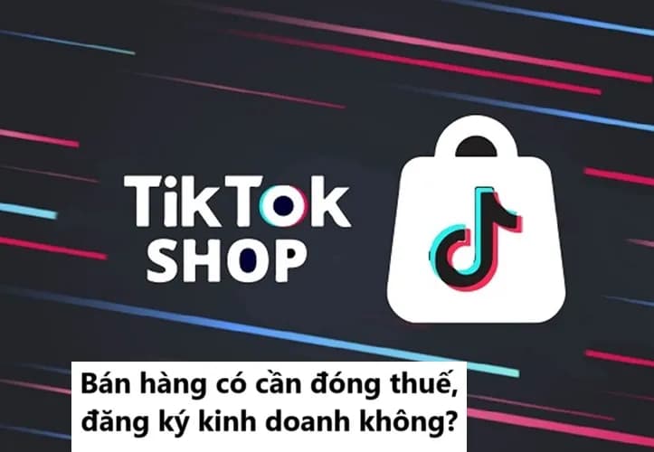Bán Hàng Trên TikTok Shop: Thuế TNCN, GTGT và Quy Trình Đăng Ký Kinh Doanh