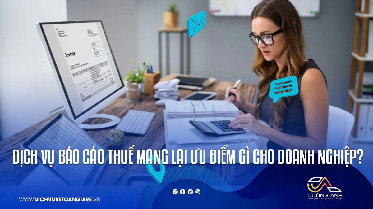 Dịch vụ báo cáo thuế mang lại ưu điểm gì cho doanh nghiệp?