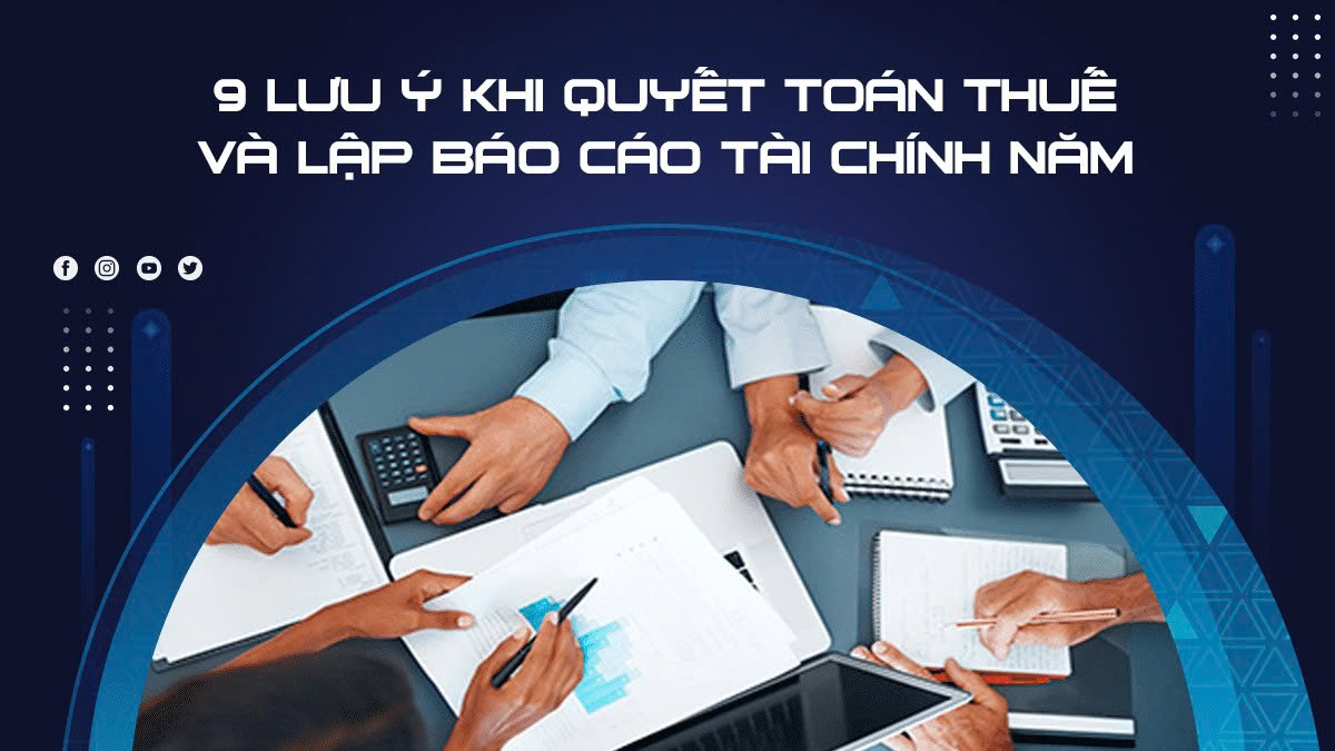 9 Lưu ý khi quyết toán thuế và lập báo cáo tài chính năm