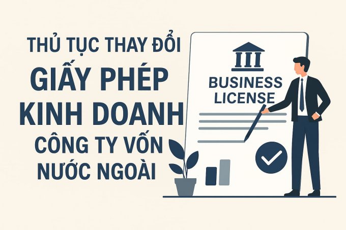Quy Trình Thủ Tục Thay Đổi Giấy Phép Kinh Doanh Cho Công Ty Vốn Nước Ngoài